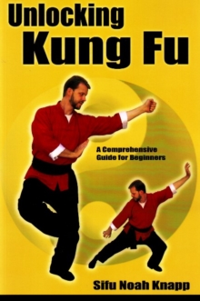 Unlocking Kung Fu : A Comprehensive Guide for Beginners, Paperback Book Unlocking Kung Fu : A Comprehensive Guide for Beginners, Paperback Book