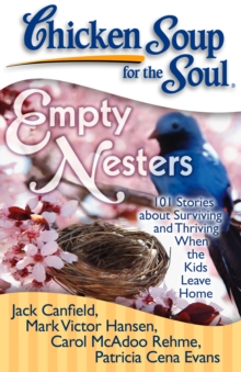 Chicken Soup for the Soul: Empty Nesters : 101 Stories about Surviving and Thriving When the Kids Leave Home, Paperback / softback Book Chicken Soup for the Soul: Empty Nesters : 101 Stories about Surviving and Thriving When the Kids Leave Home, Paperback / softback Book