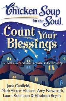Chicken Soup for the Soul: Count Your Blessings : 101 Stories of Gratitude, Fortitude, and Silver Linings, Paperback / softback Book Chicken Soup for the Soul: Count Your Blessings : 101 Stories of Gratitude, Fortitude, and Silver Linings, Paperback / softback Book