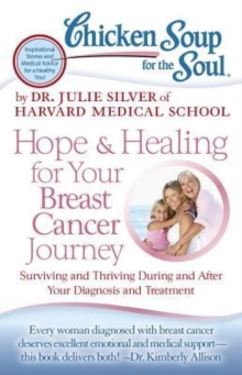 Chicken Soup for the Soul: Hope & Healing for Your Breast Cancer Journey : Surviving and Thriving During and After Your Diagnosis and Treatment, Paperback / softback Book Chicken Soup for the Soul: Hope & Healing for Your Breast Cancer Journey : Surviving and Thriving During and After Your Diagnosis and Treatment, Paperback / softback Book