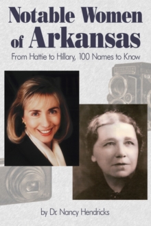 Notable Women of Arkansas : From Hattie to Hillary, 100 Names to Know, Paperback Book Notable Women of Arkansas : From Hattie to Hillary, 100 Names to Know, Paperback Book