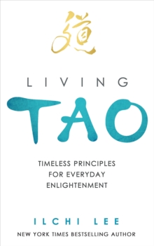 Living Tao : Timeless Principles for Everyday Enlightenment, Paperback / softback Book Living Tao : Timeless Principles for Everyday Enlightenment, Paperback / softback Book