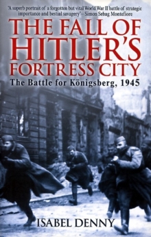 Fall of Hitler's Fortress City : The Battle for KoeNigsberg 1945, Paperback / softback Book Fall of Hitler's Fortress City : The Battle for KoeNigsberg 1945, Paperback / softback Book