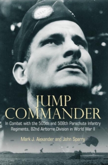 Jump Commander : In Combat with the 505th and 508th Parachute Infantry Regiments, 82nd Airborne Division in World War II