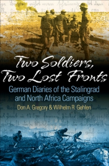 Two Soldiers, Two Lost Fronts : German War Diaries of the Stalingrad and North Africa Campaigns