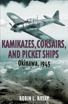 Kamikazes, Corsairs, and Picket Ships : Okinawa 1945