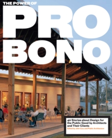 The Power of Pro Bono : 40 Stories about Design for the Public Good by Architects and Their Clients, Hardback Book The Power of Pro Bono : 40 Stories about Design for the Public Good by Architects and Their Clients, Hardback Book