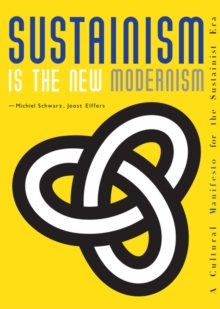 Sustainism is the New Modernism : A Cultural Manifesto for the Sustainist Era, Paperback Book Sustainism is the New Modernism : A Cultural Manifesto for the Sustainist Era, Paperback Book