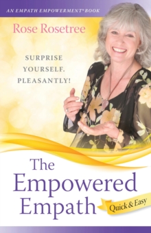 The Empowered Empath -- Quick & Easy : Owning, Embracing, and Managing Your Special Gifts