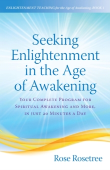 Seeking Enlightenment in the Age of Awakening : Your Complete Program for Spiritual Awakening and More, In Just 20 Minutes a Day