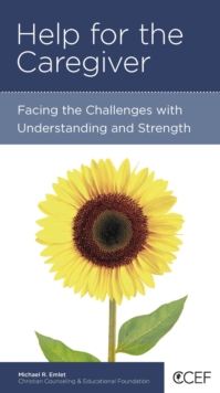 Help for the Caregiver : Facing the Challenges with Understanding and Strength