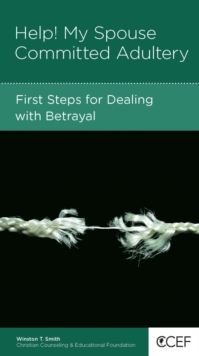 Help! My Spouse Committed Adultery : First Steps for Dealing with Betrayal