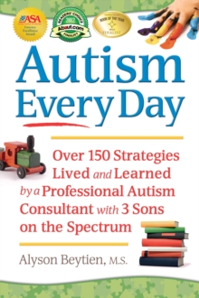 Autism Every Day : Over 150 Strategies Lived and Learned by a Professional Autism Consultant with 3 Sons on the Spectrum