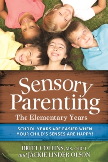 Sensory Parenting - The Elementary Years : School Years Are Easier when Your Child's Senses Are Happy!