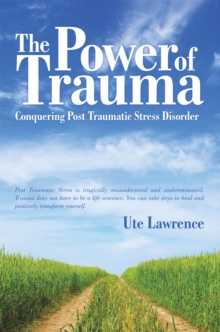 The Power of Trauma : Conquering Post Traumatic Stress Disorder