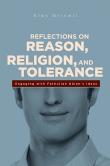 Reflections on Reason, Religion, and Tolerance : Engaging with Fethullah Gulen's Ideas