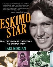 Eskimo Star: From The Tundra To Tinseltown, The Ray Mala Story