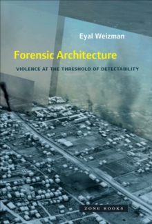 Forensic Architecture : Violence at the Threshold of Detectability, Hardback Book Forensic Architecture : Violence at the Threshold of Detectability, Hardback Book