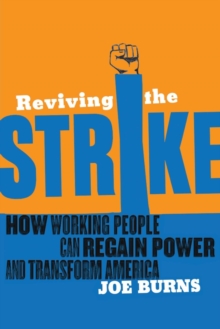 Reviving the Strike : How Working People Can Regain Power and Transform America