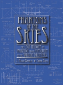 Phantoms of the Skies : The Lost History of Aviation from Antiquity to the Wright Brothers, Paperback / softback Book Phantoms of the Skies : The Lost History of Aviation from Antiquity to the Wright Brothers, Paperback / softback Book
