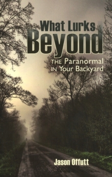 What Lurks Beyond : The Paranormal in Your Backyard, Paperback / softback Book What Lurks Beyond : The Paranormal in Your Backyard, Paperback / softback Book