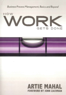 How Work Gets Done : Business Process Management, Basics & Beyond, Hardback Book How Work Gets Done : Business Process Management, Basics & Beyond, Hardback Book