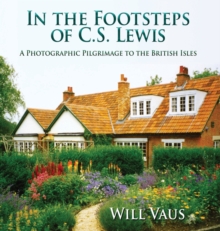 In the Footsteps of C. S. Lewis : A Photographic Pilgrimage to the British Isles