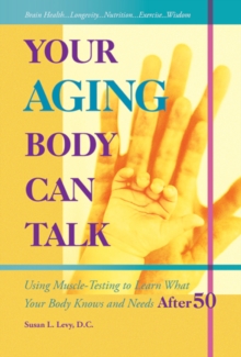 Your Aging Body Can Talk : Using Muscle-Testing to Learn What Your Body Knows and Needs After 50, Paperback / softback Book Your Aging Body Can Talk : Using Muscle-Testing to Learn What Your Body Knows and Needs After 50, Paperback / softback Book