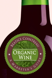 Organic Wine : A Marketer's Guide, Paperback / softback Book Organic Wine : A Marketer's Guide, Paperback / softback Book