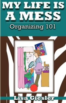 My Life Is a Mess : Organizing 101