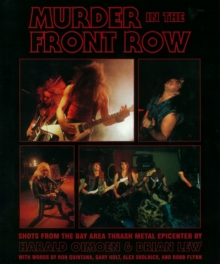 Murder In The Front Row : Bay Area Bangers and the Birth of Thrash Metal