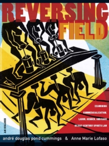 REVERSING FIELD : EXAMINING COMMERCIALIZATION, LABOR, GENDER, AND RACE IN 21ST CENTURY SPORTS LAW