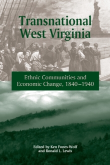 TRANSNATIONAL WEST VIRGINIA : "ETHNIC COMMUNITIES AND ECONOMIC CHANGE, 1840-1940"