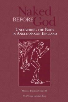 NAKED BEFORE GOD : UNCOVERING THE BODY IN ANGLO-SAXON ENGLAND