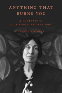 Anything That Burns You : A Portrait of Lola Ridge, Radical Poet, Hardback Book Anything That Burns You : A Portrait of Lola Ridge, Radical Poet, Hardback Book
