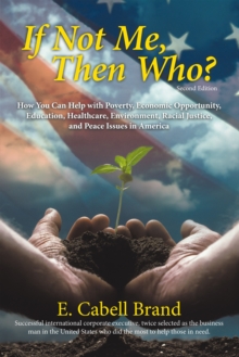 If Not Me, Then Who? : How You Can Help with Poverty, Economic Opportunity, Education, Healthcare, Environment, Racial Justice, and Peace Issues in America