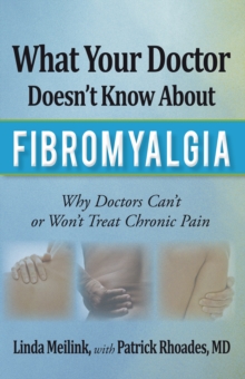 What Your Doctor Doesn'T Know About Fibromyalgia : Why Doctors Can'T or Won'T Treat Chronic Pain