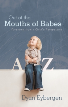 Out of the Mouths of Babes : Parenting from a Child'S Perspective