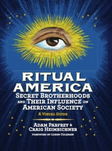 Ritual America : Secret Brotherhoods and Their Influence on American Society: A Visual Guide