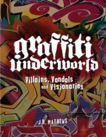 Graffiti Underworld : Villains, Vandals and Visionaries, Hardback Book Graffiti Underworld : Villains, Vandals and Visionaries, Hardback Book