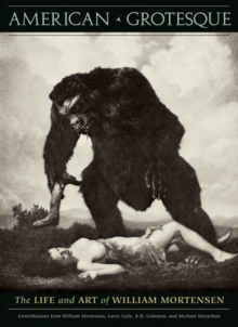 American Grotesque : The Life and Art of William Mortensen, Hardback Book American Grotesque : The Life and Art of William Mortensen, Hardback Book