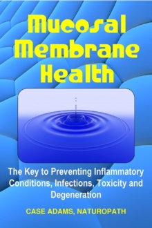 Mucosal Membrane Health: The Key to Preventing Inflammatory Conditions, Infections, Toxicity and Degeneration