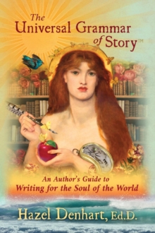 Universal Grammar of Story(R) : An Author's Guide to Writing for the Soul of the World