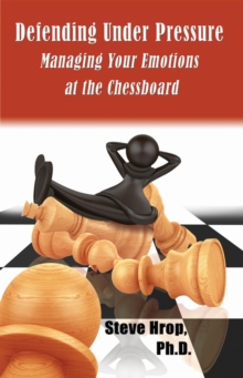 Defending Under Pressure : Managing Your Emotions at the Chessboard