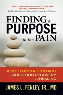 Finding a Purpose in the Pain : A Doctor's Approach to Addiction Recovery and Healing