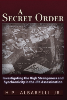 A Secret Order : Investigating the High Strangeness and Synchronicity in the JFK Assassination