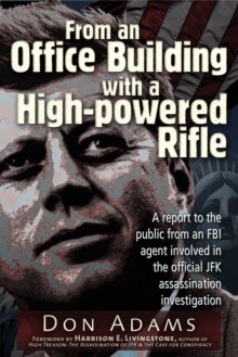 From an Office Building with a High-Powered Rifle : One FBI Agent's View of the JFK Assassination