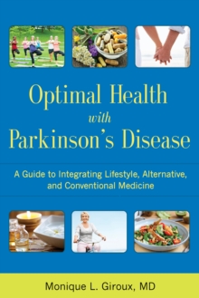 Optimal Health with Parkinson's Disease : A Guide to Integrating Lifestyle, Alternative, and Conventional Medicine, Paperback / softback Book Optimal Health with Parkinson's Disease : A Guide to Integrating Lifestyle, Alternative, and Conventional Medicine, Paperback / softback Book