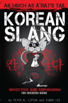 Korean Slang: As much as a Rat's Tail : Learn Korean Language and Culture through Slang, Invective and Euphemism