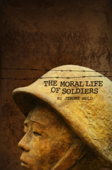 The Moral Life of Soldiers : A novel and five stories, Paperback / softback Book The Moral Life of Soldiers : A novel and five stories, Paperback / softback Book